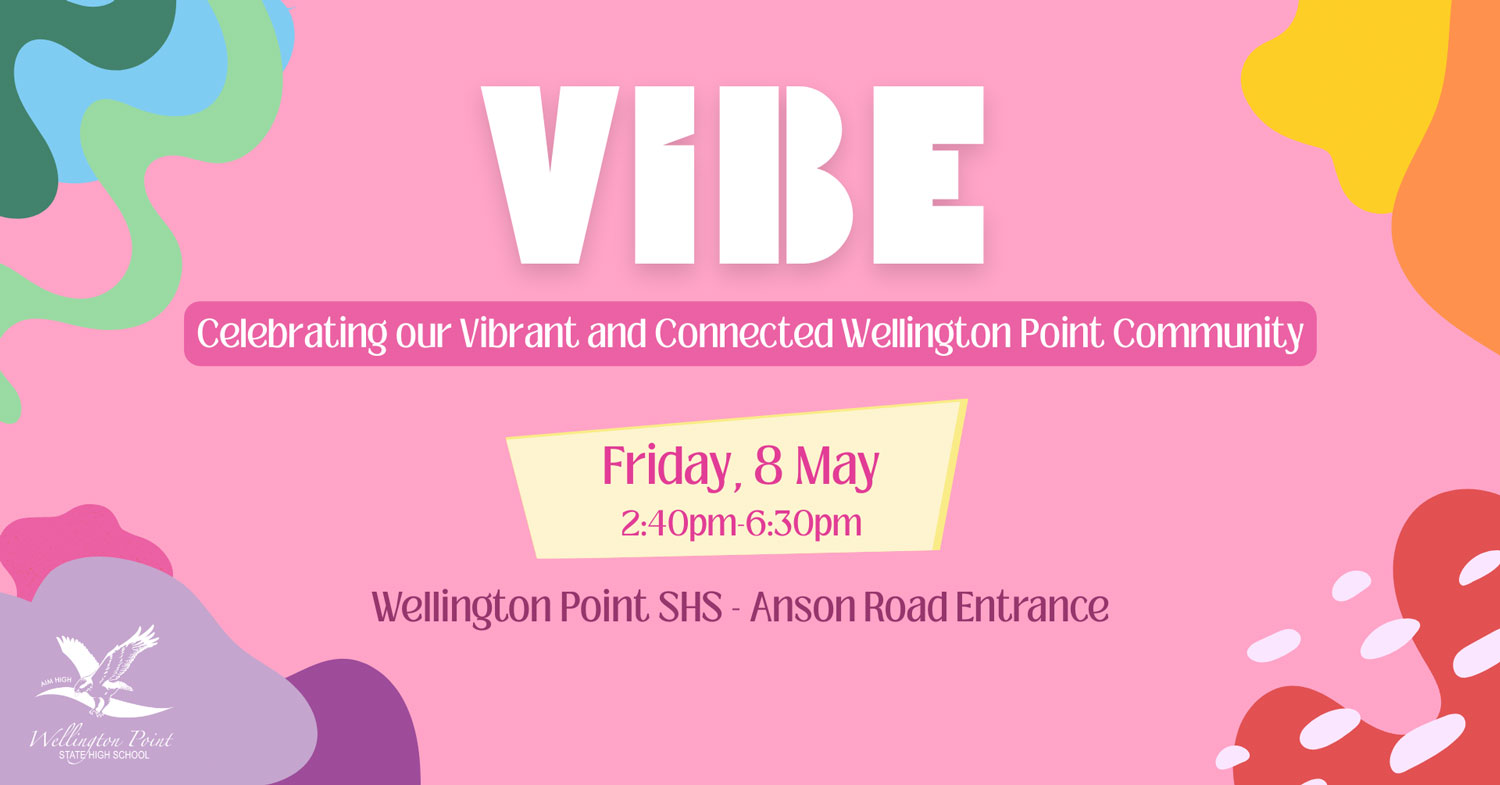 Vibe: celebrate our vibrant and connected Wellington Point community, Friday 8 May 2.40pm to 6.30pm, Wellington Point SHS Anson Road entrance